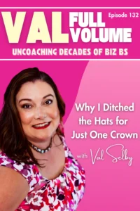 Podcast cover featuring a woman with brown hair smiling against a pink background. Text reads: Val Full Volume, Episode 132, Uncoaching Decades of Biz BS. Why I Ditched the Hats for Just One Crown with Val Selby.